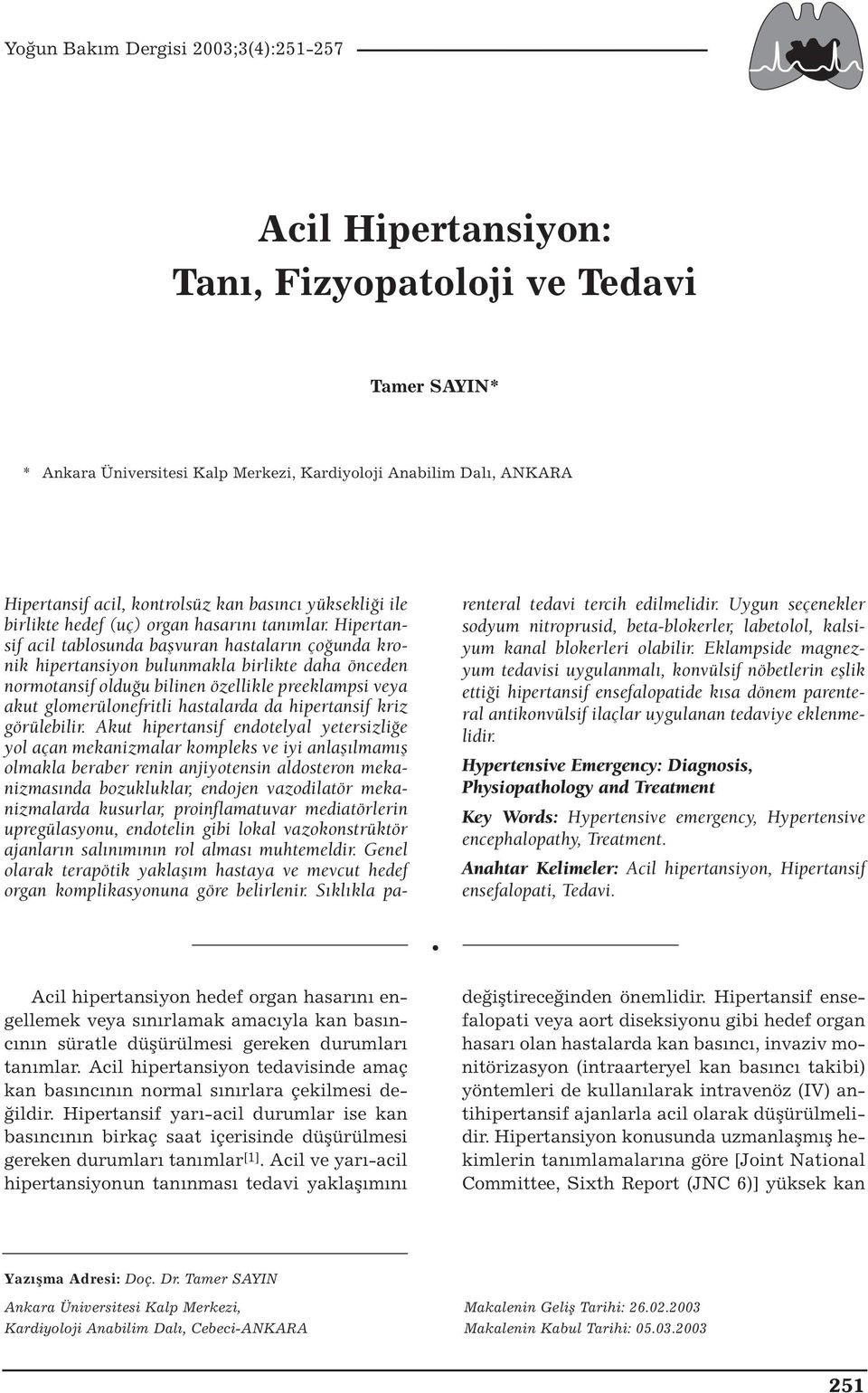 Hipertansif acil tablosunda başvuran hastaların çoğunda kronik hipertansiyon bulunmakla birlikte daha önceden normotansif olduğu bilinen özellikle preeklampsi veya akut glomerülonefritli hastalarda