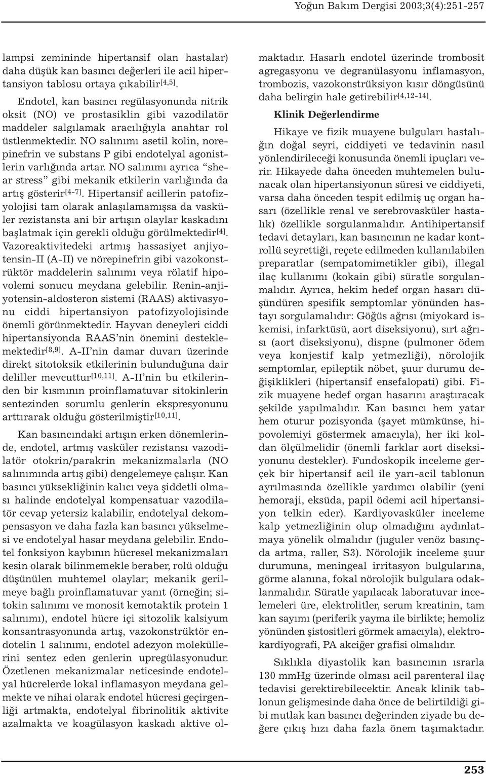 NO salınımı asetil kolin, norepinefrin ve substans P gibi endotelyal agonistlerin varlığında artar. NO salınımı ayrıca shear stress gibi mekanik etkilerin varlığında da artış gösterir [4-7].