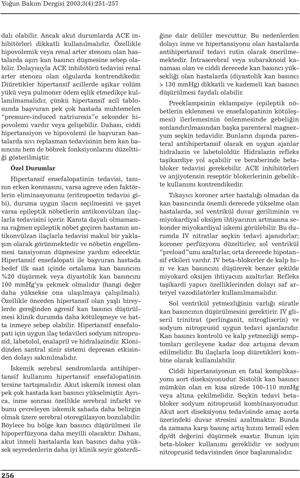 Diüretikler hipertansif acillerde aşikar volüm yükü veya pulmoner ödem eşlik etmedikçe kullanılmamalıdır, çünkü hipertansif acil tablosunda başvuran pek çok hastada muhtemelen pressure-induced