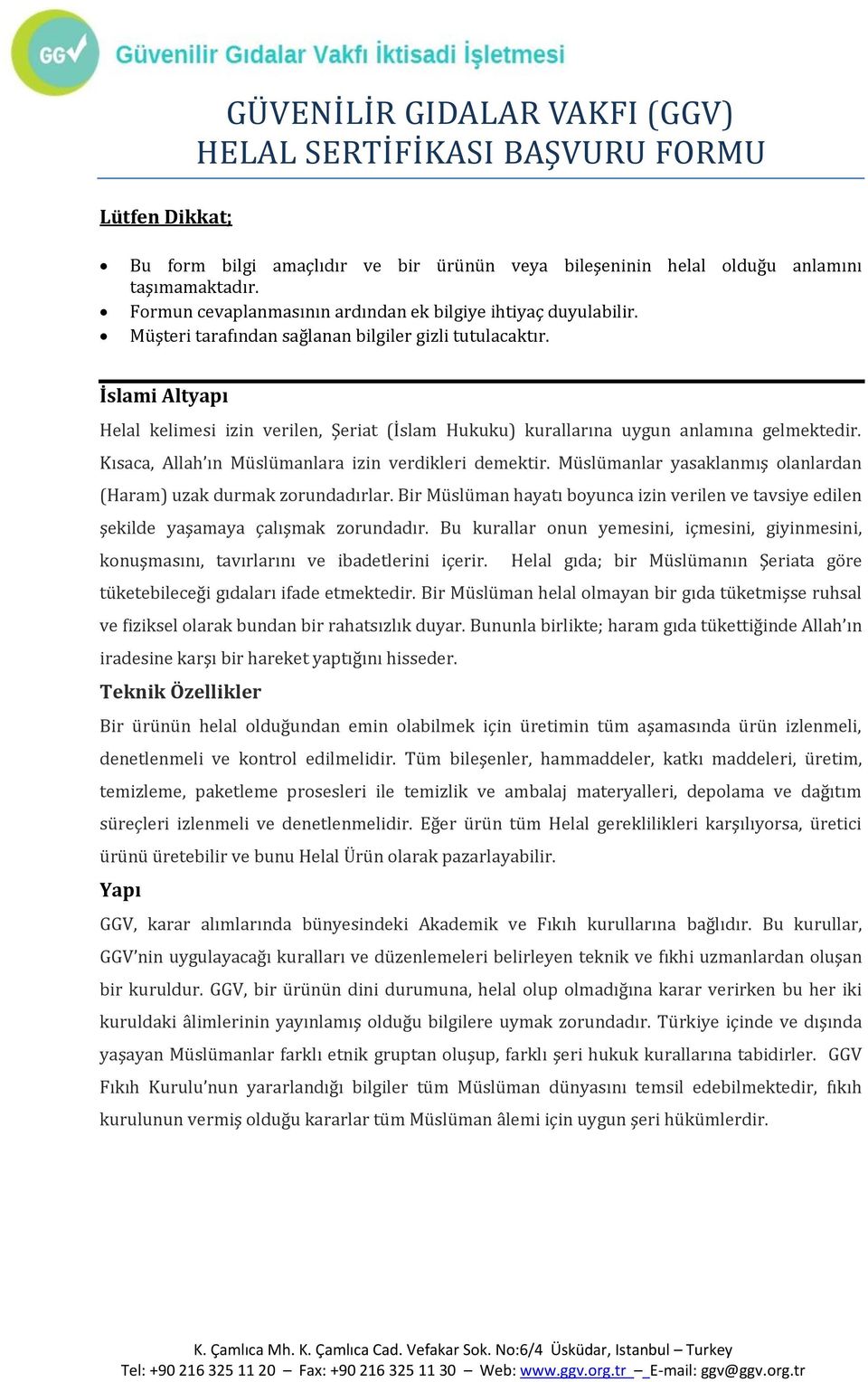 İslami Altyapı Helal kelimesi izin verilen, Şeriat (İslam Hukuku) kurallarına uygun anlamına gelmektedir. Kısaca, Allah ın Müslümanlara izin verdikleri demektir.