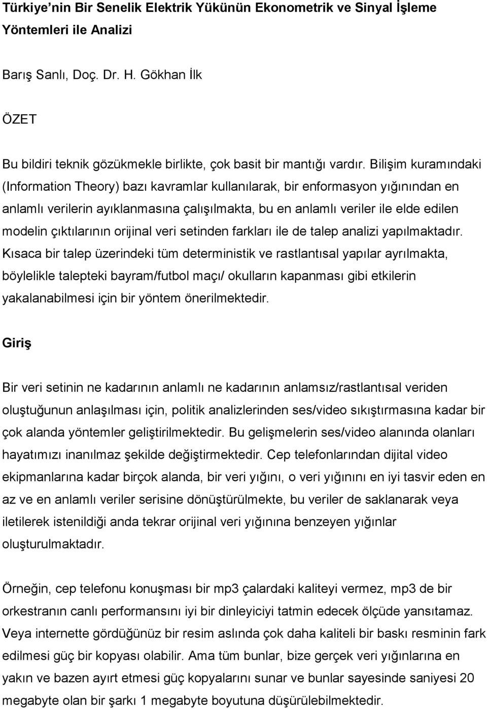 Bilişim kuramındaki (Information Theory) bazı kavramlar kullanılarak, bir enformasyon yığınından en anlamlı verilerin ayıklanmasına çalışılmakta, bu en anlamlı veriler ile elde edilen modelin