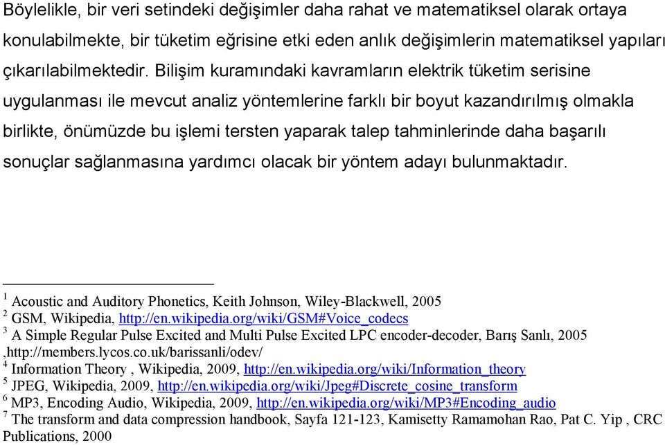 tahminlerinde daha başarılı sonuçlar sağlanmasına yardımcı olacak bir yöntem adayı bulunmaktadır. 1 Acoustic and Auditory Phonetics, Keith Johnson, Wiley-Blackwell, 25 2 GSM, Wikipedia, http://en.