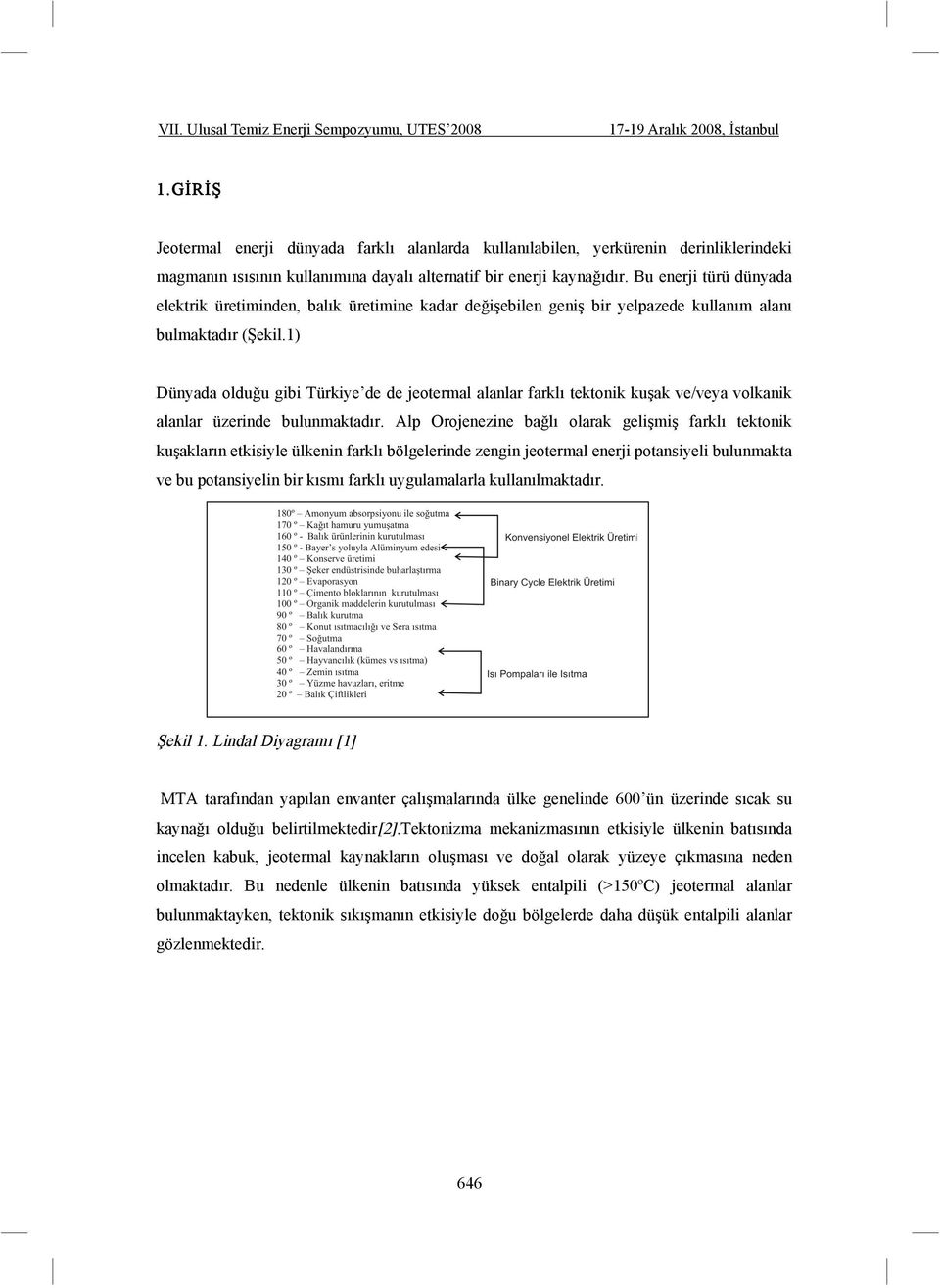 1) Dünyada oldu u gibi Türkiye de de jeotermal alanlar farklı tektonik ku ak ve/veya volkanik alanlar üzerinde bulunmaktadır.