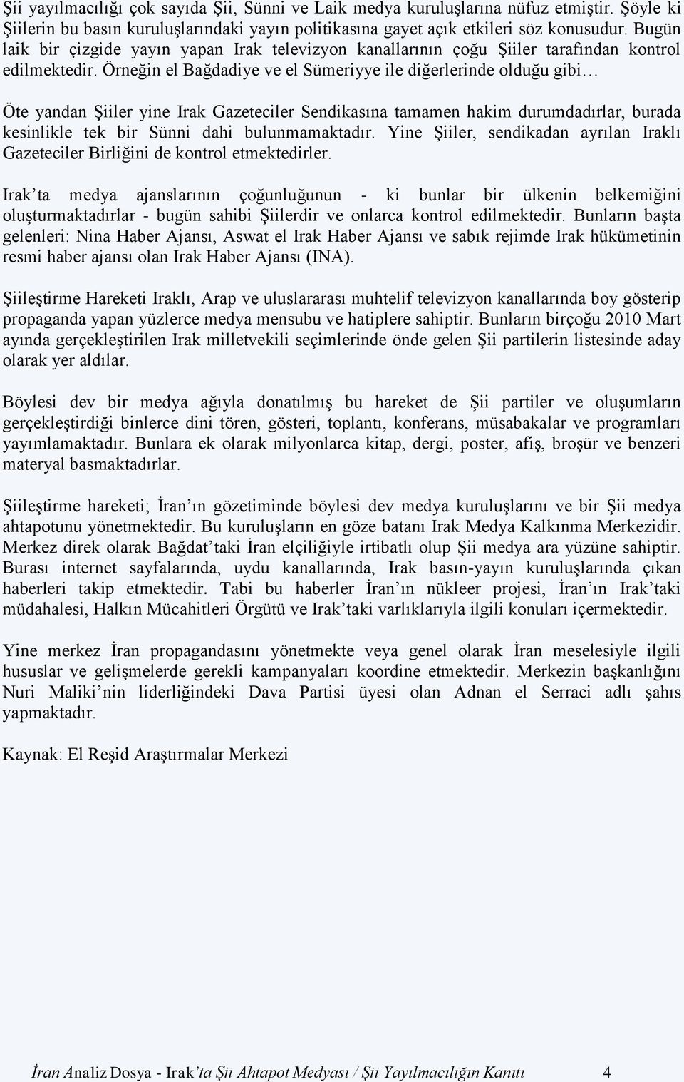 Örneğin el Bağdadiye ve el Sümeriyye ile diğerlerinde olduğu gibi Öte yandan Şiiler yine Irak Gazeteciler Sendikasına tamamen hakim durumdadırlar, burada kesinlikle tek bir Sünni dahi bulunmamaktadır.