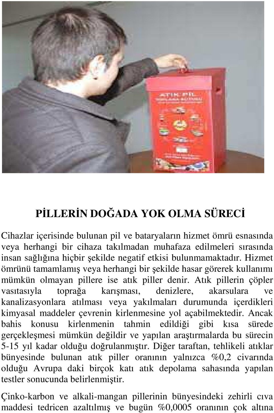 Atık pillerin çöpler vasıtasıyla toprağa karışması, denizlere, akarsulara ve kanalizasyonlara atılması veya yakılmaları durumunda içerdikleri kimyasal maddeler çevrenin kirlenmesine yol