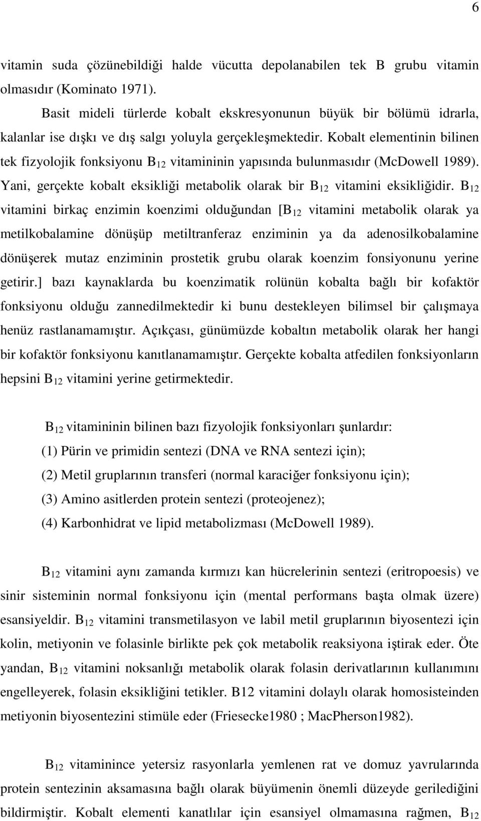 Kobalt elementinin bilinen tek fizyolojik fonksiyonu B 12 vitamininin yapısında bulunmasıdır (McDowell 1989). Yani, gerçekte kobalt eksikliği metabolik olarak bir B 12 vitamini eksikliğidir.