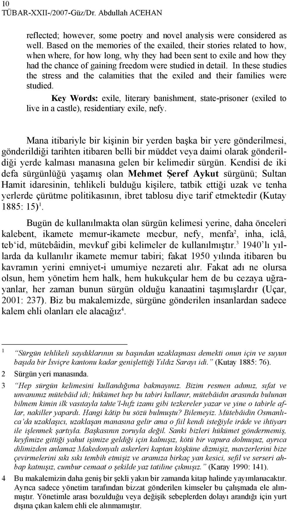 In these studies the stress and the calamities that the exiled and their families were studied.