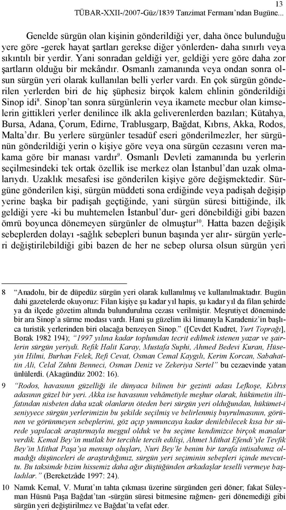 Yani sonradan geldiği yer, geldiği yere göre daha zor şartların olduğu bir mekândır. Osmanlı zamanında veya ondan sonra olsun sürgün yeri olarak kullanılan belli yerler vardı.