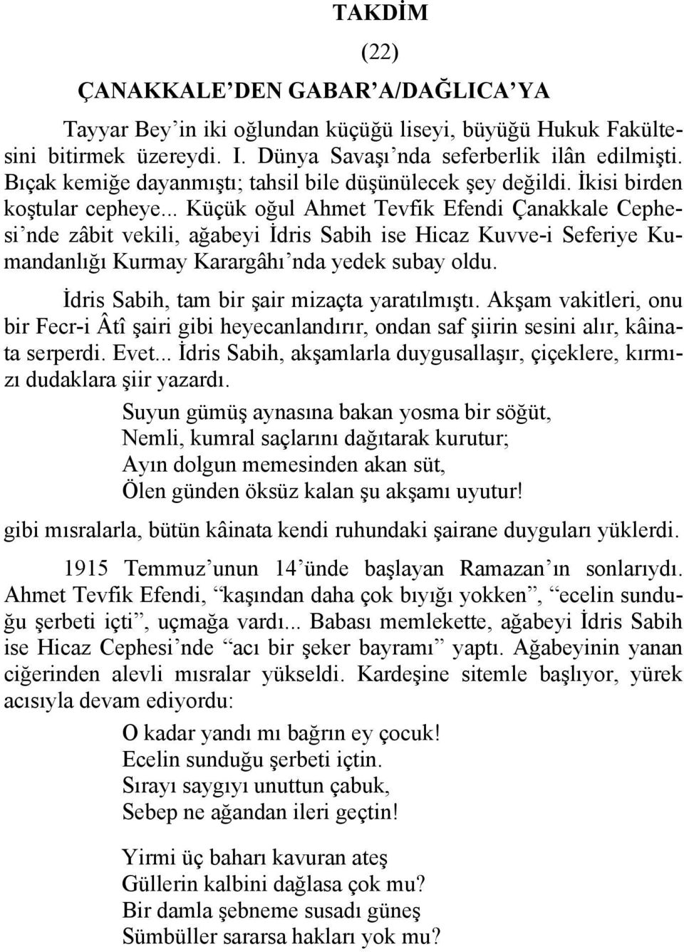 .. Küçük oğul Ahmet Tevfik Efendi Çanakkale Cephesi nde zâbit vekili, ağabeyi İdris Sabih ise Hicaz Kuvve-i Seferiye Kumandanlığı Kurmay Karargâhı nda yedek subay oldu.