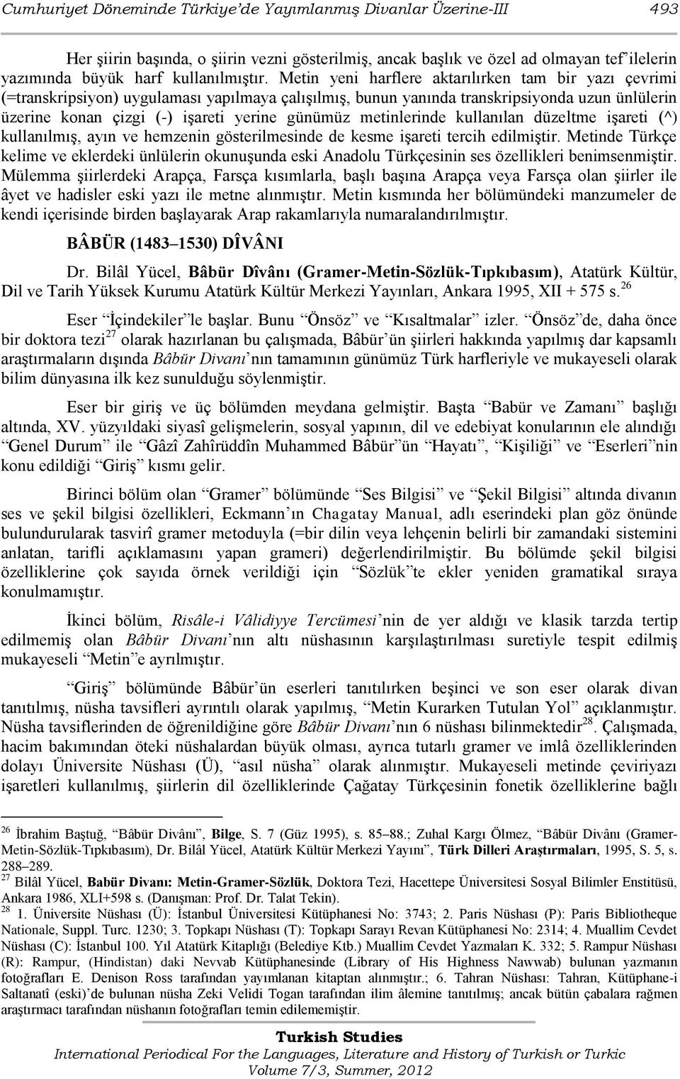 metinlerinde kullanılan düzeltme iģareti (^) kullanılmıģ, ayın ve hemzenin gösterilmesinde de kesme iģareti tercih edilmiģtir.