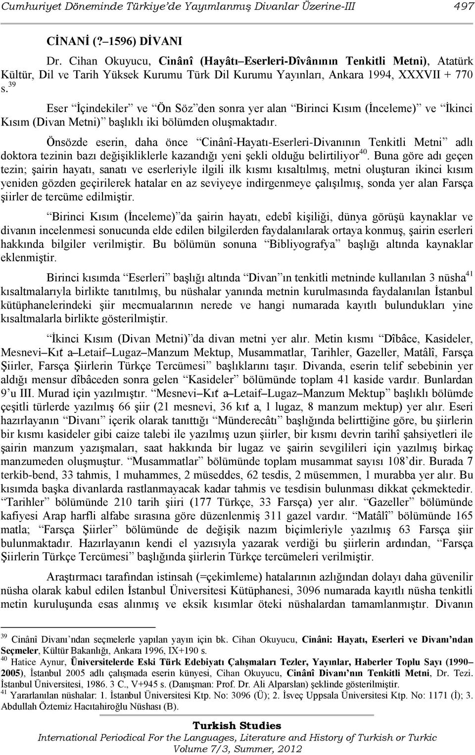 39 Eser Ġçindekiler ve Ön Söz den sonra yer alan Birinci Kısım (Ġnceleme) ve Ġkinci Kısım (Divan Metni) baģlıklı iki bölümden oluģmaktadır.