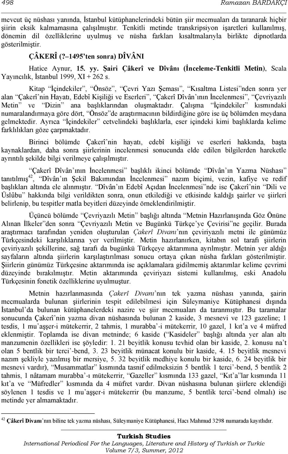 1495 ten sonra) DÎVÂNI Hatice Aynur, 15. yy. ġairi Çâkerî ve Dîvânı (Ġnceleme-Tenkitli Metin), Scala Yayıncılık, Ġstanbul 1999, XI + 262 s.