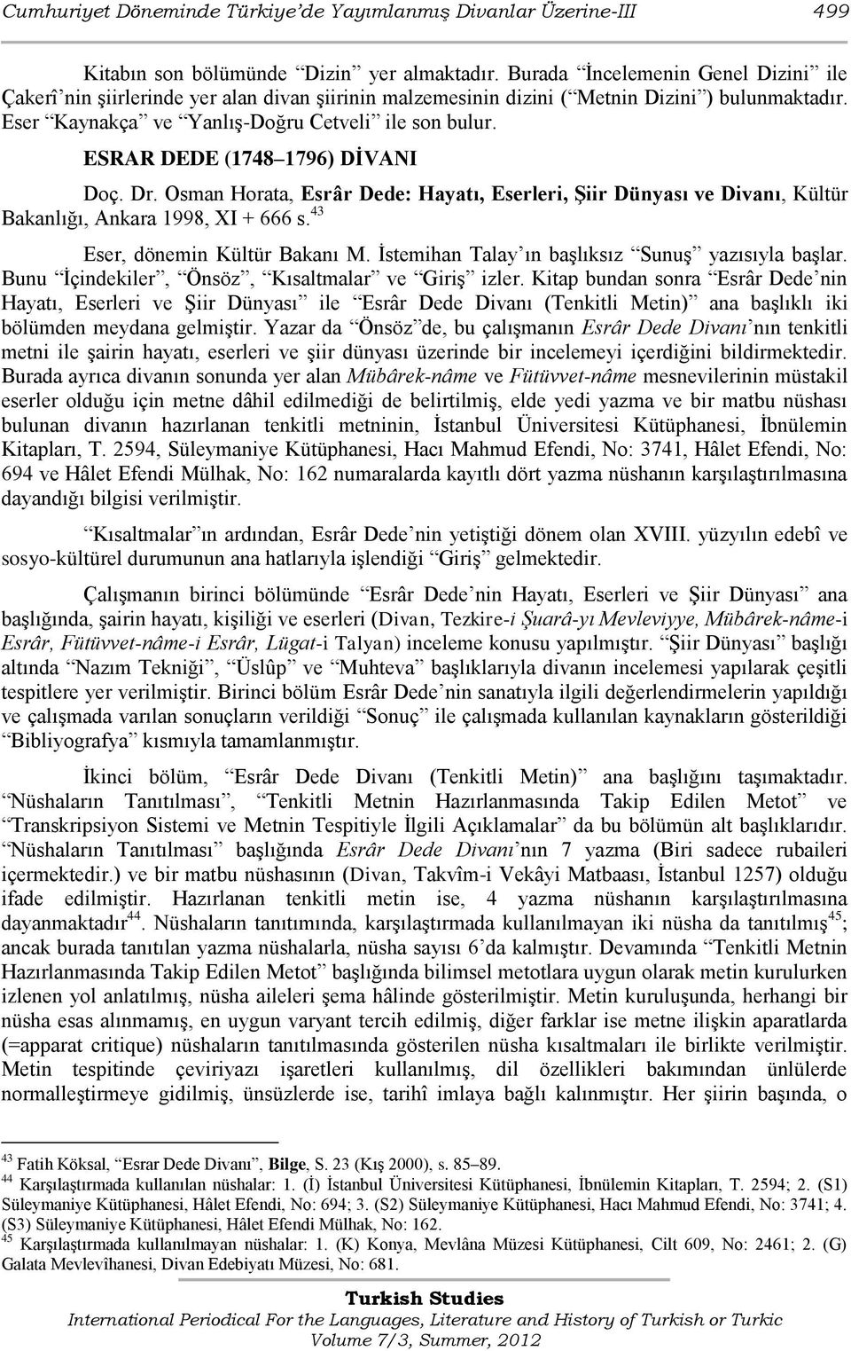 ESRAR DEDE (1748 1796) DĠVANI Doç. Dr. Osman Horata, Esrâr Dede: Hayatı, Eserleri, ġiir Dünyası ve Divanı, Kültür Bakanlığı, Ankara 1998, XI + 666 s. 43 Eser, dönemin Kültür Bakanı M.