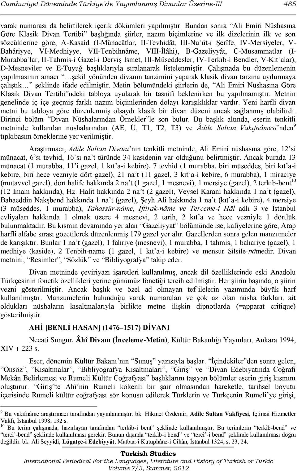 ġerîfe, IV-Mersiyeler, V- Bahâriyye, VI-Medhiyye, VII-Tenbihnâme, VIII-Ġlâhi), B-Gazeliyyât, C-Musammatlar (I- Murabba lar, II-Tahmis-i Gazel-i DerviĢ Ġsmet, III-Müseddesler, IV-Terkîb-i Bendler,