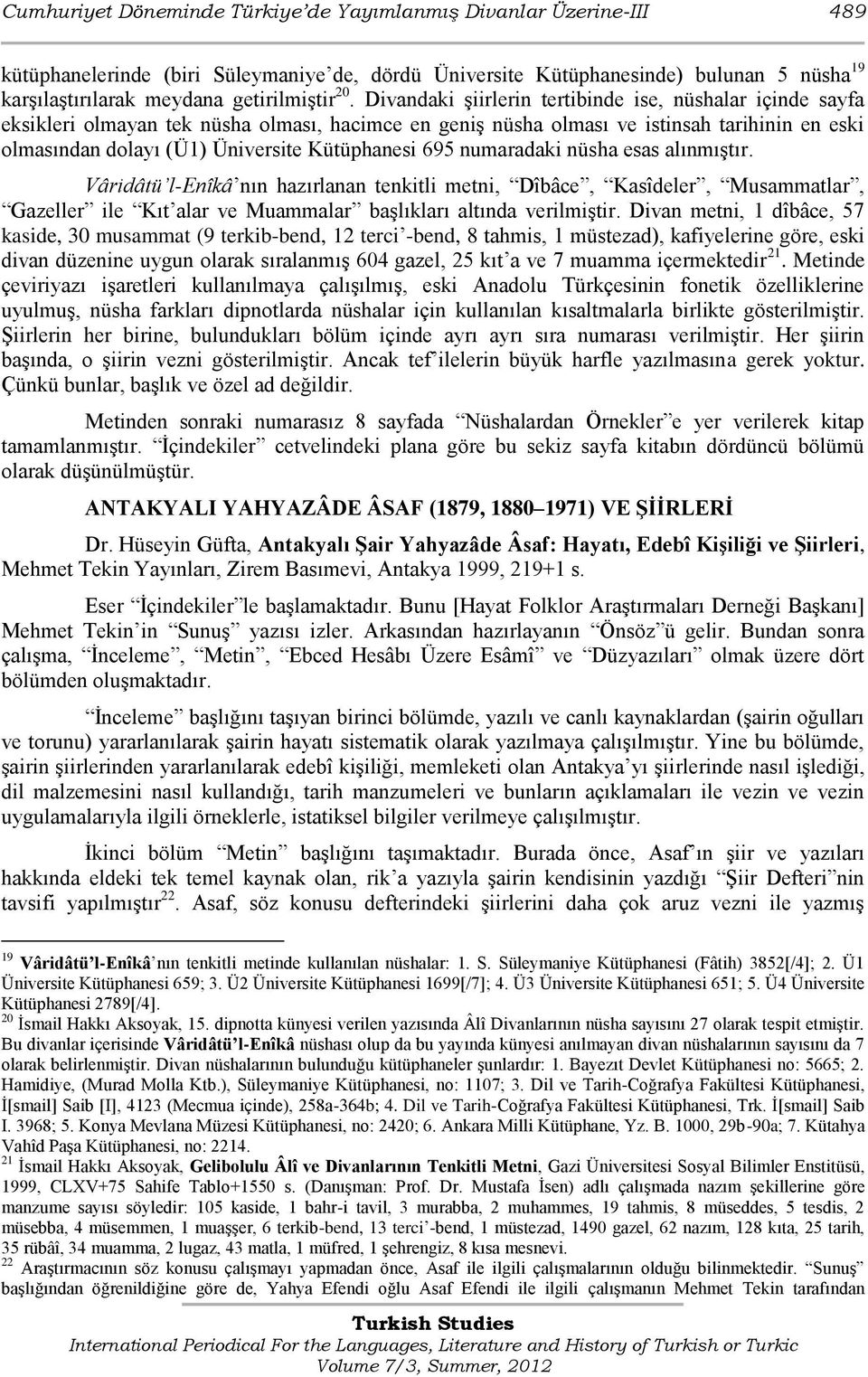 Kütüphanesi 695 numaradaki nüsha esas alınmıģtır. Vâridâtü l-enîkâ nın hazırlanan tenkitli metni, Dîbâce, Kasîdeler, Musammatlar, Gazeller ile Kıt alar ve Muammalar baģlıkları altında verilmiģtir.