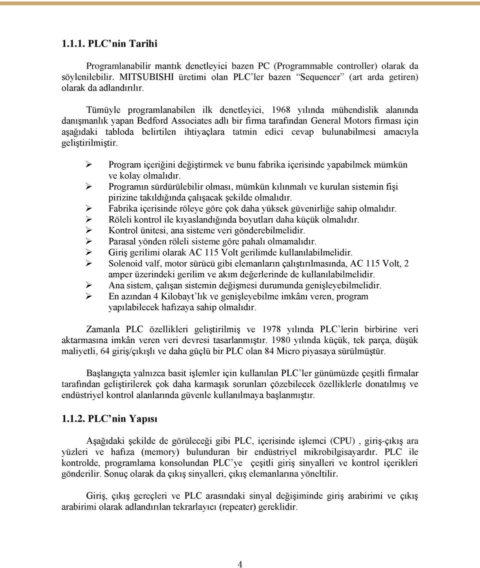 Tümüyle programlanabilen ilk denetleyici, 1968 yılında mühendislik alanında danıģmanlık yapan Bedford Associates adlı bir firma tarafından General Motors firması için aģağıdaki tabloda belirtilen