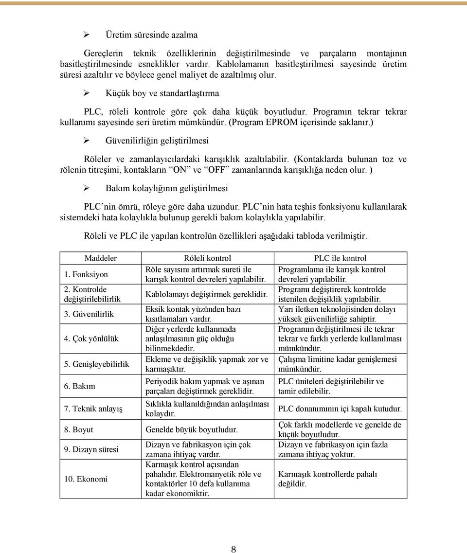 Programın tekrar tekrar kullanımı sayesinde seri üretim mümkündür. (Program EPROM içerisinde saklanır.) Güvenilirliğin geliģtirilmesi Röleler ve zamanlayıcılardaki karıģıklık azaltılabilir.