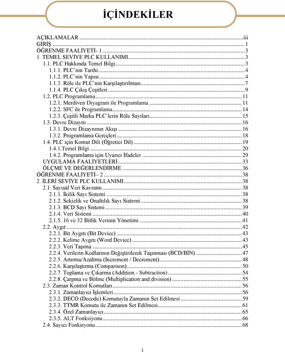 .. 16 1.3.1. Devre Dizaynının AkıĢı... 16 1.3.2. Programlama Gereçleri... 18 1.4. PLC için Komut Dili (Öğretici Dil)... 19 1.4.1.Temel Bilgi... 20 1.4.2. Programlama için Uyarıcı Ġfadeler.