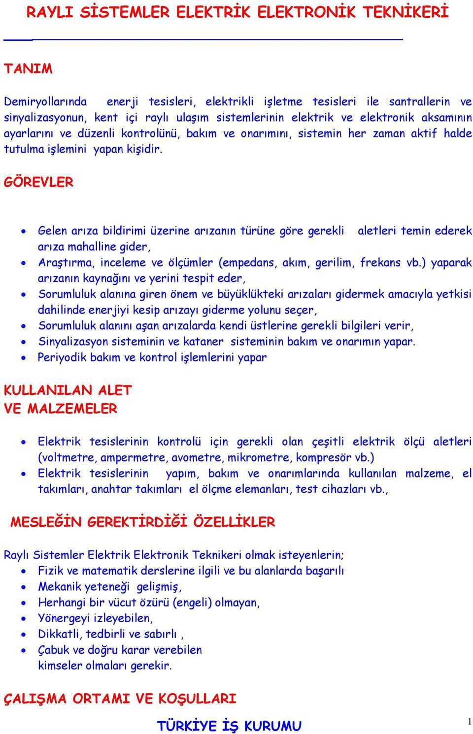 GÖREVLER Gelen arıza bildirimi üzerine arızanın türüne göre gerekli aletleri temin ederek arıza mahalline gider, Araştırma, inceleme ve ölçümler (empedans, akım, gerilim, frekans vb.