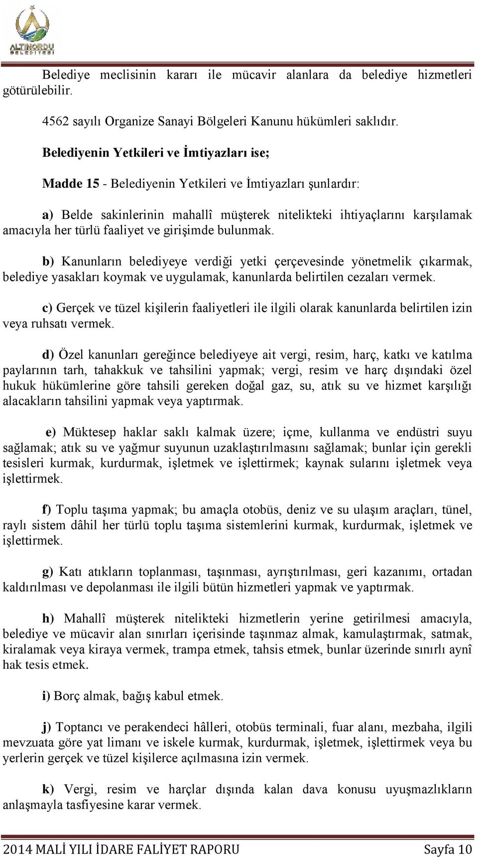 faaliyet ve girişimde bulunmak. b) Kanunların belediyeye verdiği yetki çerçevesinde yönetmelik çıkarmak, belediye yasakları koymak ve uygulamak, kanunlarda belirtilen cezaları vermek.