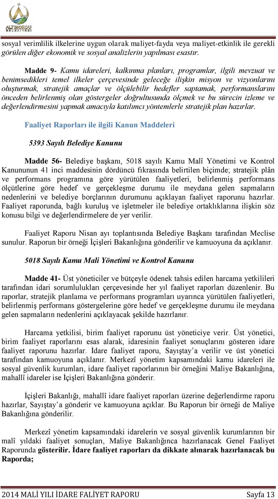 ölçülebilir hedefler saptamak, performanslarını önceden belirlenmiş olan göstergeler doğrultusunda ölçmek ve bu sürecin izleme ve değerlendirmesini yapmak amacıyla katılımcı yöntemlerle stratejik