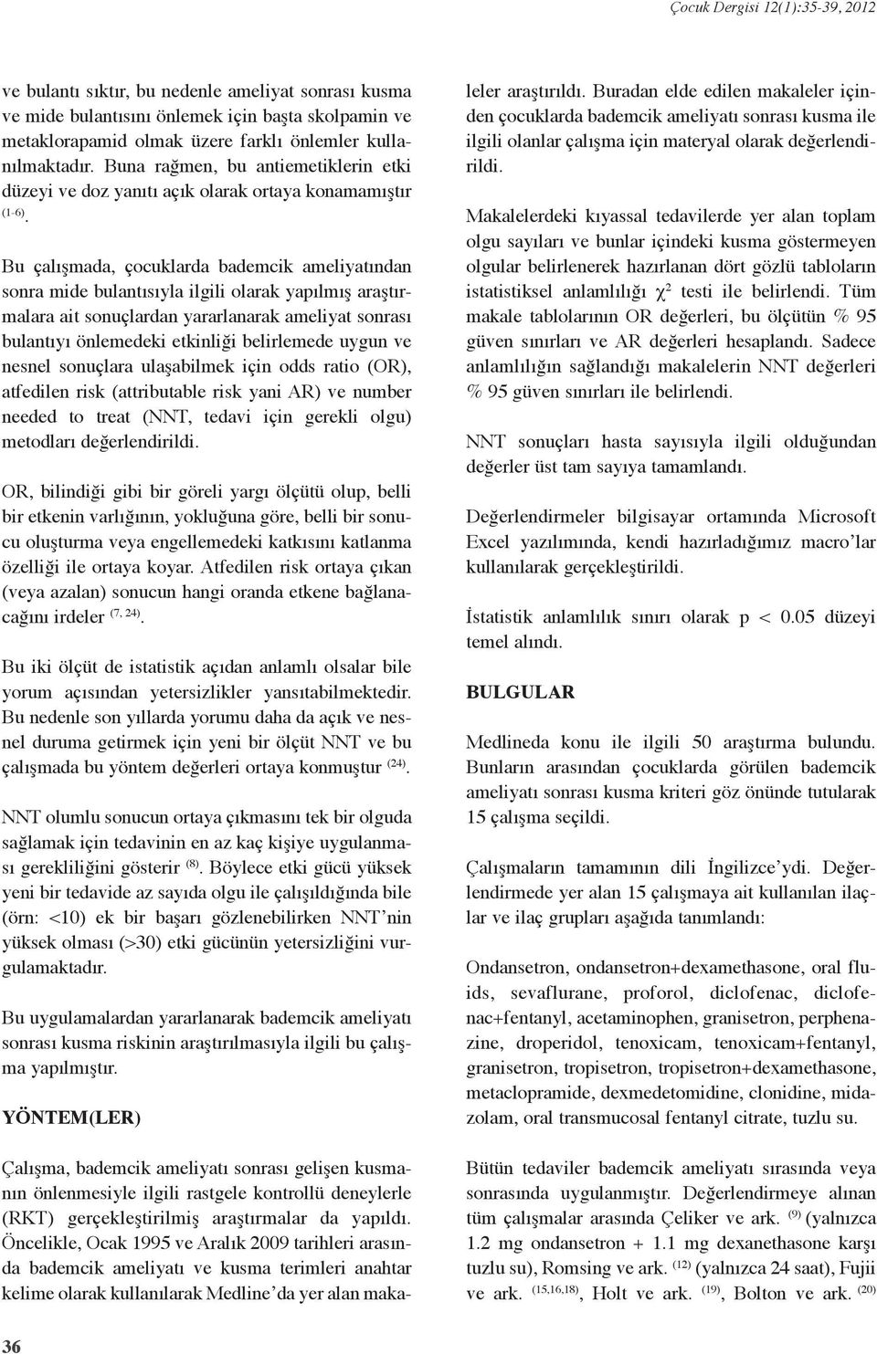 Bu çalışmada, çocuklarda bademcik ameliyatından sonra mide bulantısıyla ilgili olarak yapılmış araştırmalara ait sonuçlardan yararlanarak ameliyat sonrası bulantıyı önlemedeki etkinliği belirlemede