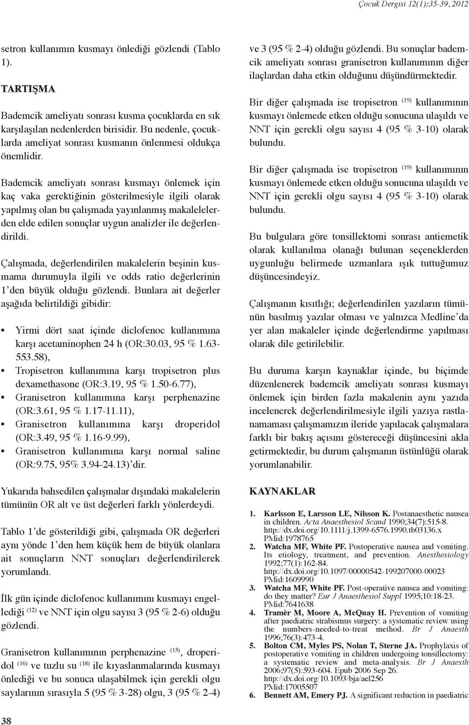 Bademcik ameliyatı sonrası kusmayı önlemek için kaç vaka gerektiğinin gösterilmesiyle ilgili olarak yapılmış olan bu çalışmada yayınlanmış makalelelerden elde edilen sonuçlar uygun analizler ile