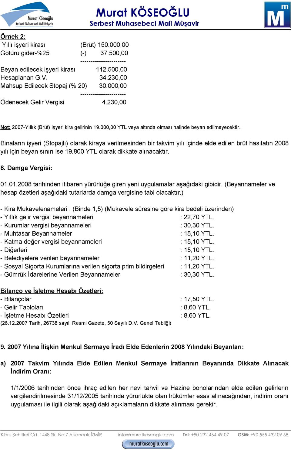 Binaların işyeri (Stopajlı) olarak kiraya verilmesinden bir takvim yılı içinde elde edilen brüt hasılatın 2008 yılı için beyan sınırı ise 19.800 YTL olarak dikkate alınacaktır. 8. Damga Vergisi: 01.