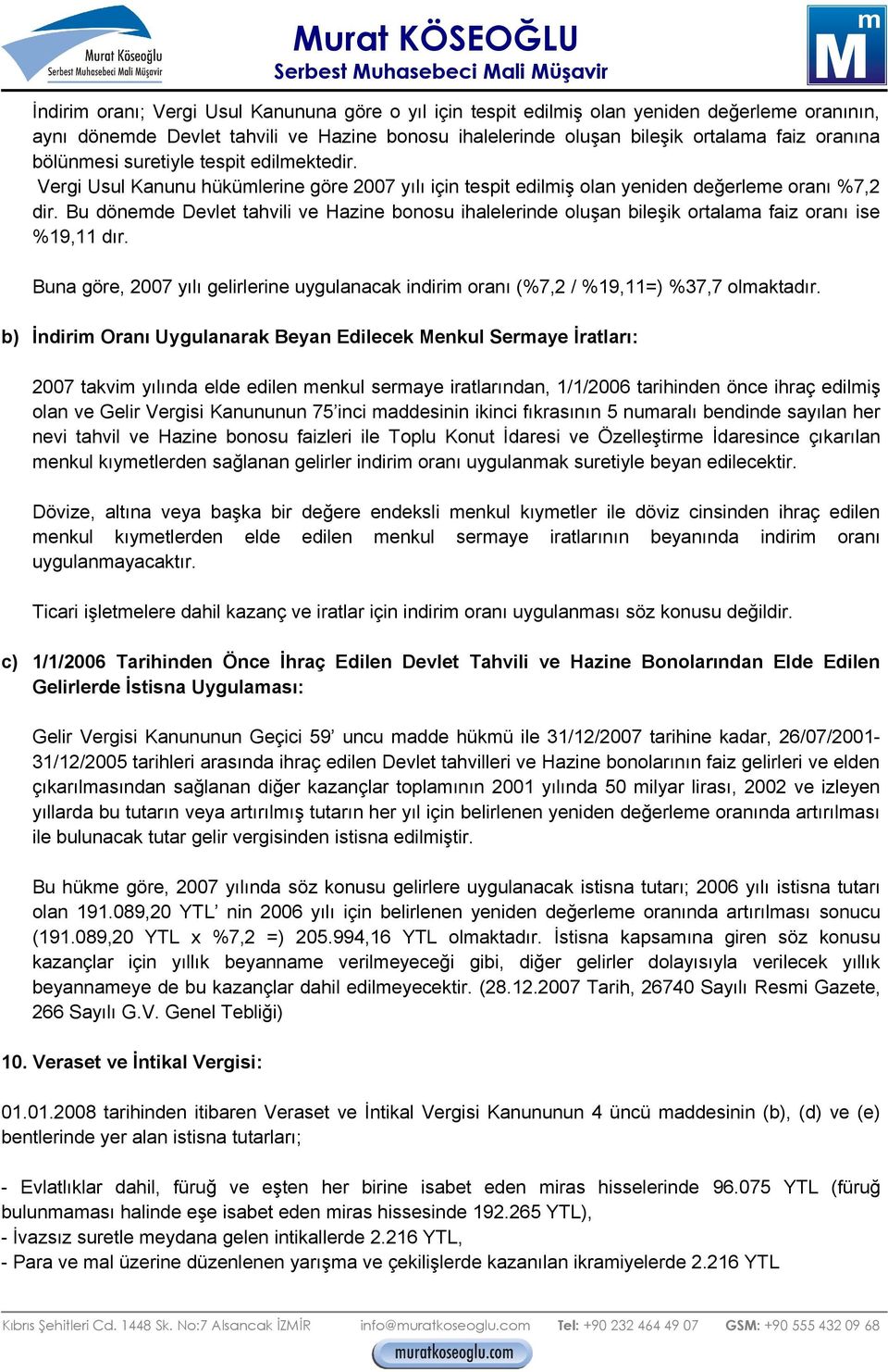 Bu dönemde Devlet tahvili ve Hazine bonosu ihalelerinde oluşan bileşik ortalama faiz oranı ise %19,11 dır. Buna göre, 2007 yılı gelirlerine uygulanacak indirim oranı (%7,2 / %19,11=) %37,7 olmaktadır.