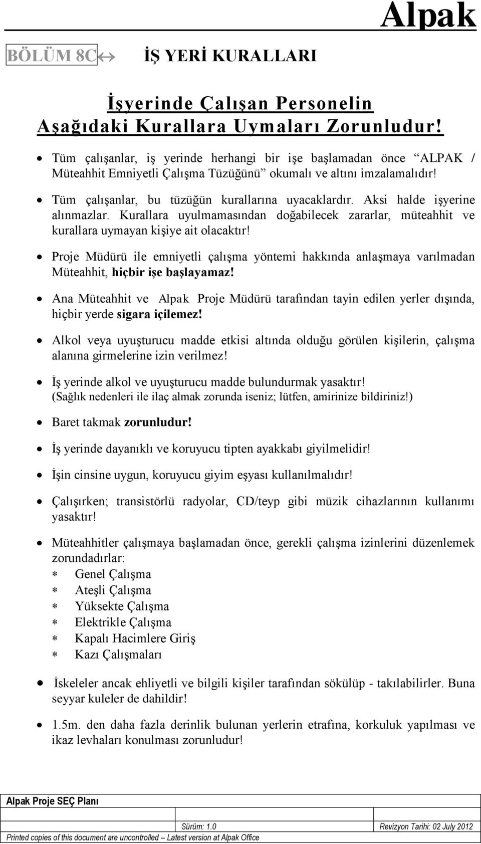 Aksi halde işyerine alınmazlar. Kurallara uyulmamasından doğabilecek zararlar, müteahhit ve kurallara uymayan kişiye ait olacaktır!