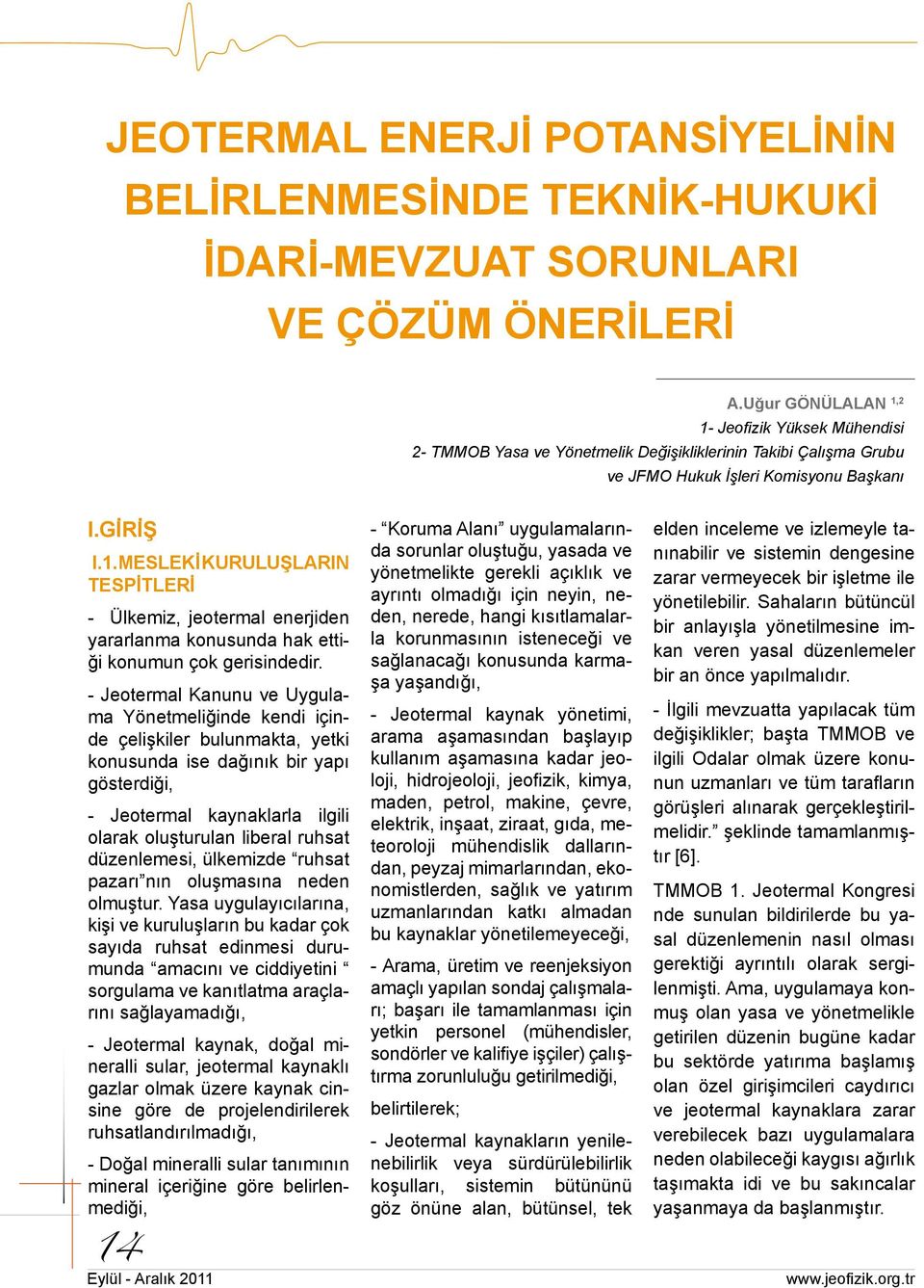 - Jeotermal Kanunu ve Uygulama Yönetmeliğinde kendi içinde çelişkiler bulunmakta, yetki konusunda ise dağınık bir yapı gösterdiği, - Jeotermal kaynaklarla ilgili olarak oluşturulan liberal ruhsat