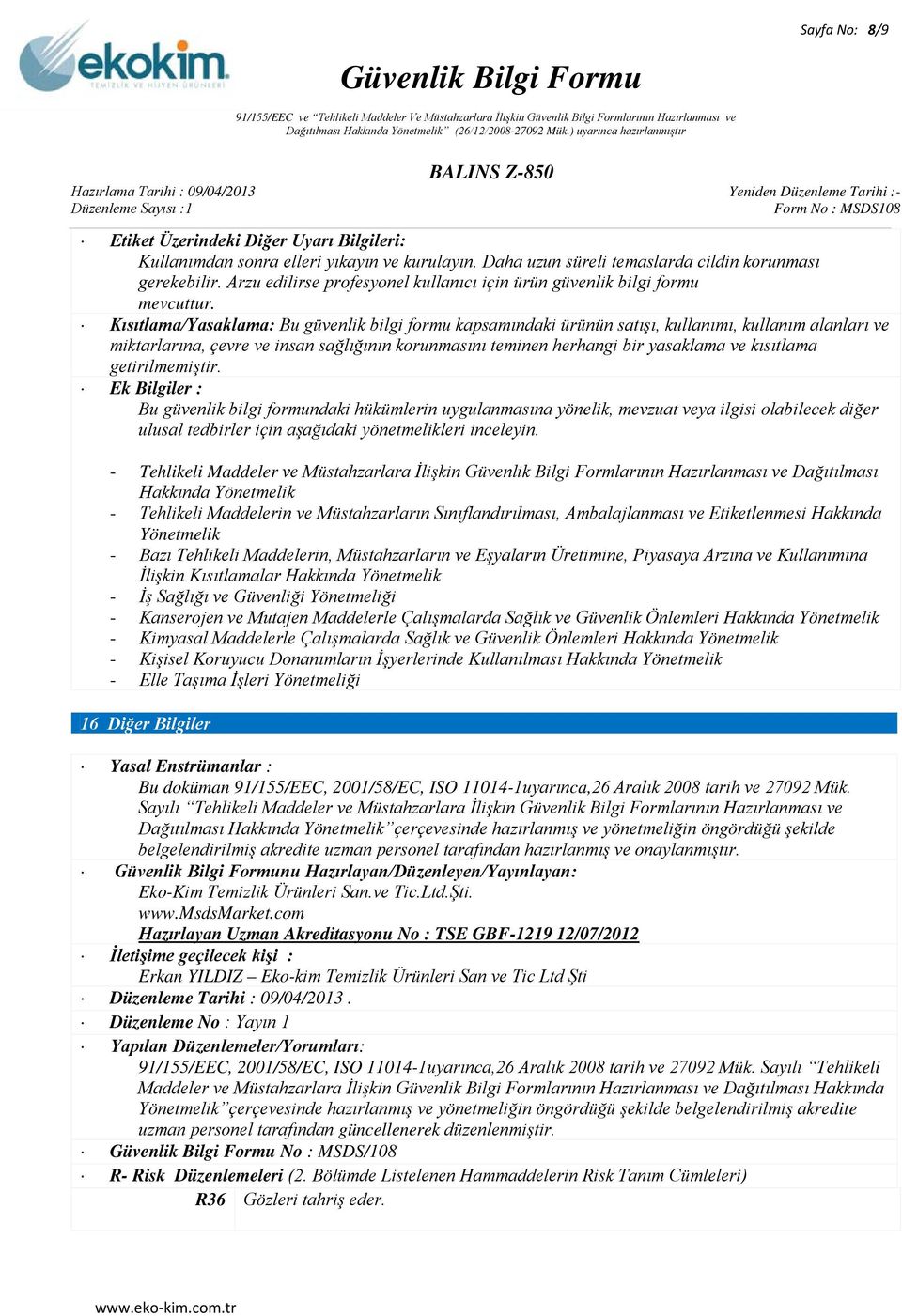 Kısıtlama/Yasaklama: Bu güvenlik bilgi formu kapsamındaki ürünün satışı, kullanımı, kullanım alanları ve miktarlarına, çevre ve insan sağlığının korunmasını teminen herhangi bir yasaklama ve