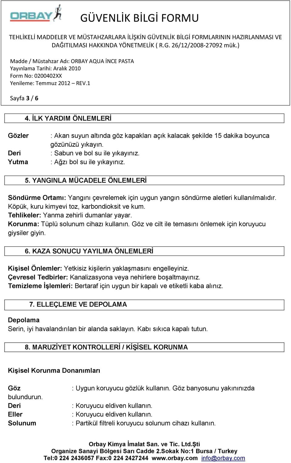 Tehlikeler: Yanma zehirli dumanlar yayar. Korunma: Tüplü solunum cihazı kullanın. Göz ve cilt ile temasını önlemek için koruyucu giysiler giyin. 6.