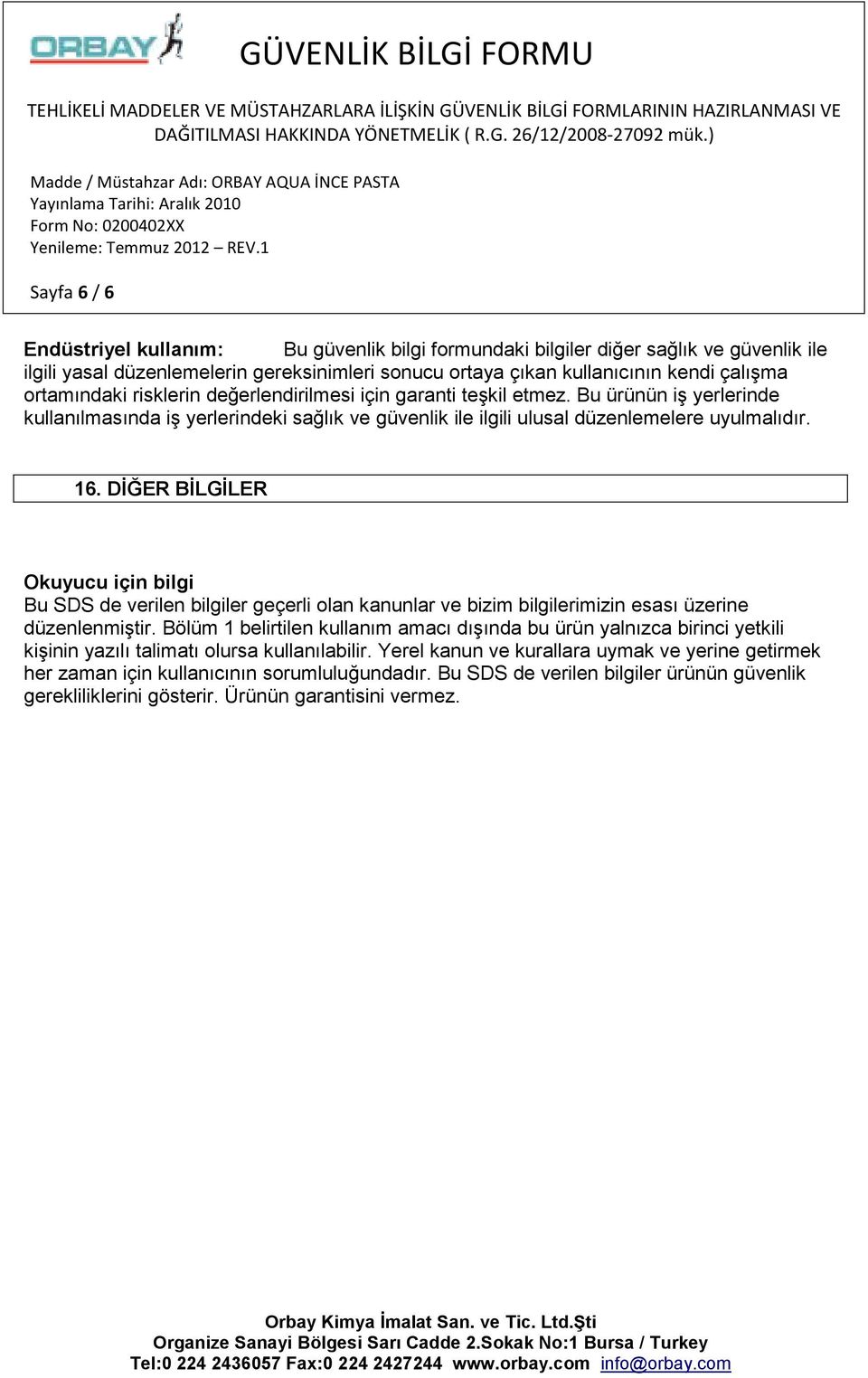 DİĞER BİLGİLER Okuyucu için bilgi Bu SDS de verilen bilgiler geçerli olan kanunlar ve bizim bilgilerimizin esası üzerine düzenlenmiştir.