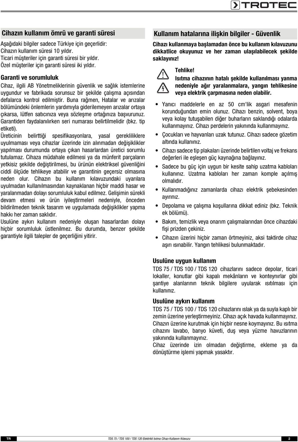 Garanti ve sorumluluk Cihaz, ilgili AB Yönetmeliklerinin güvenlik ve sağlık istemlerine uygundur ve fabrikada sorunsuz bir şekilde çalışma açısından defalarca kontrol edilmiştir.