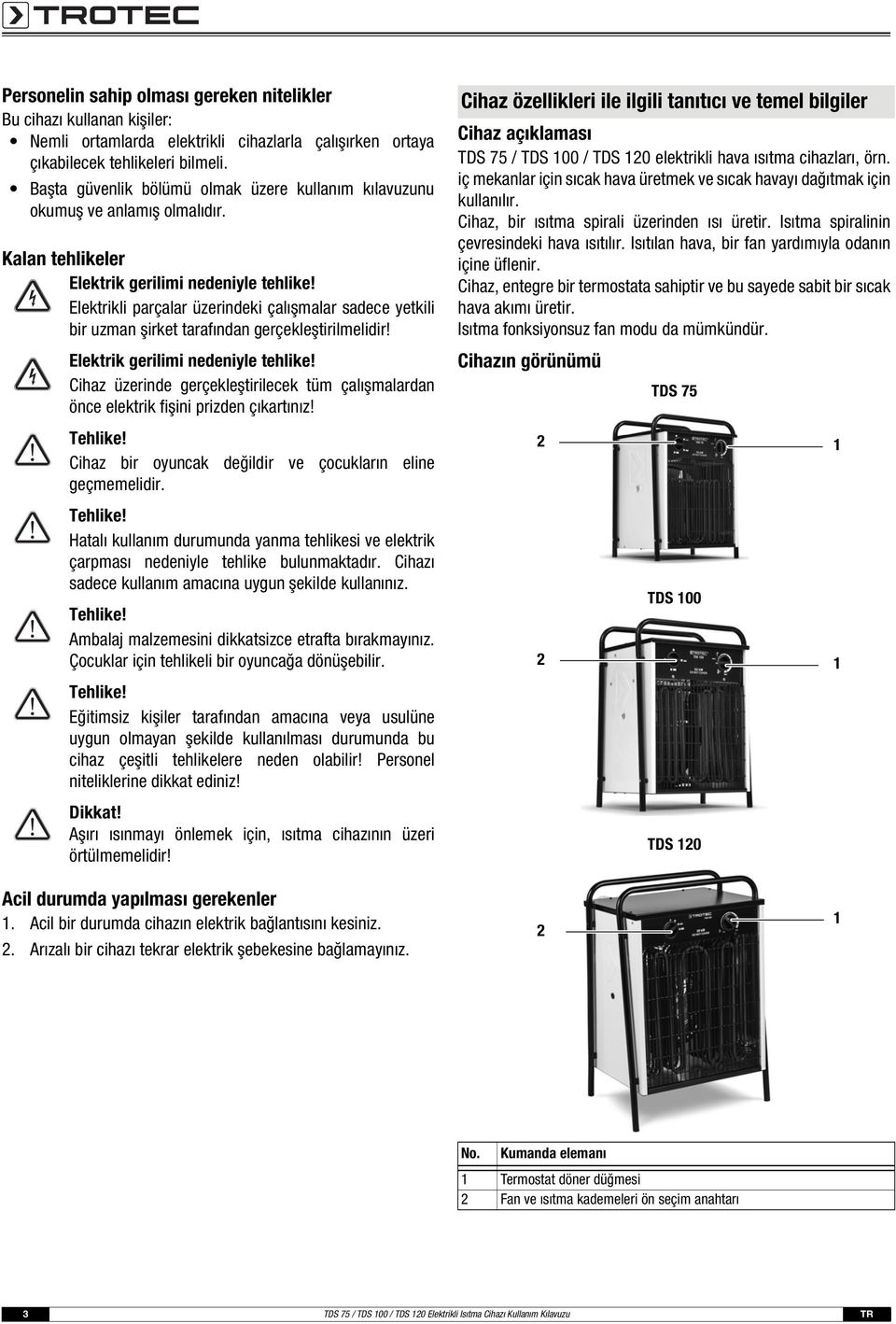 Elektrikli parçalar üzerindeki çalışmalar sadece yetkili bir uzman şirket tarafından gerçekleştirilmelidir! Elektrik gerilimi nedeniyle tehlike!