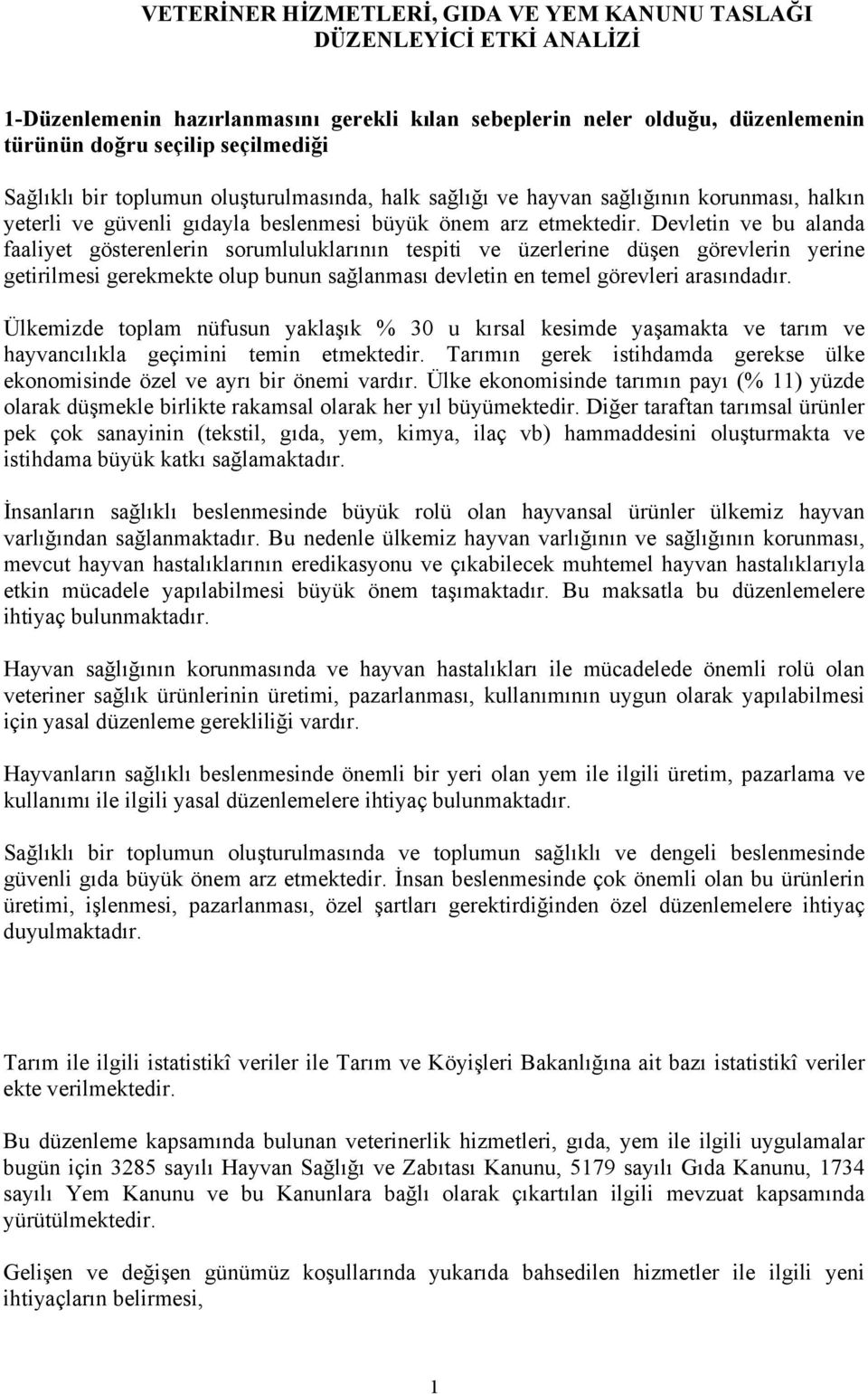 Devletin ve bu alanda faaliyet gösterenlerin sorumluluklarının tespiti ve üzerlerine düşen görevlerin yerine getirilmesi gerekmekte olup bunun sağlanması devletin en temel görevleri arasındadır.