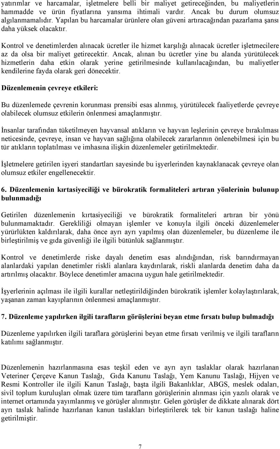 Kontrol ve denetimlerden alınacak ücretler ile hizmet karşılığı alınacak ücretler işletmecilere az da olsa bir maliyet getirecektir.