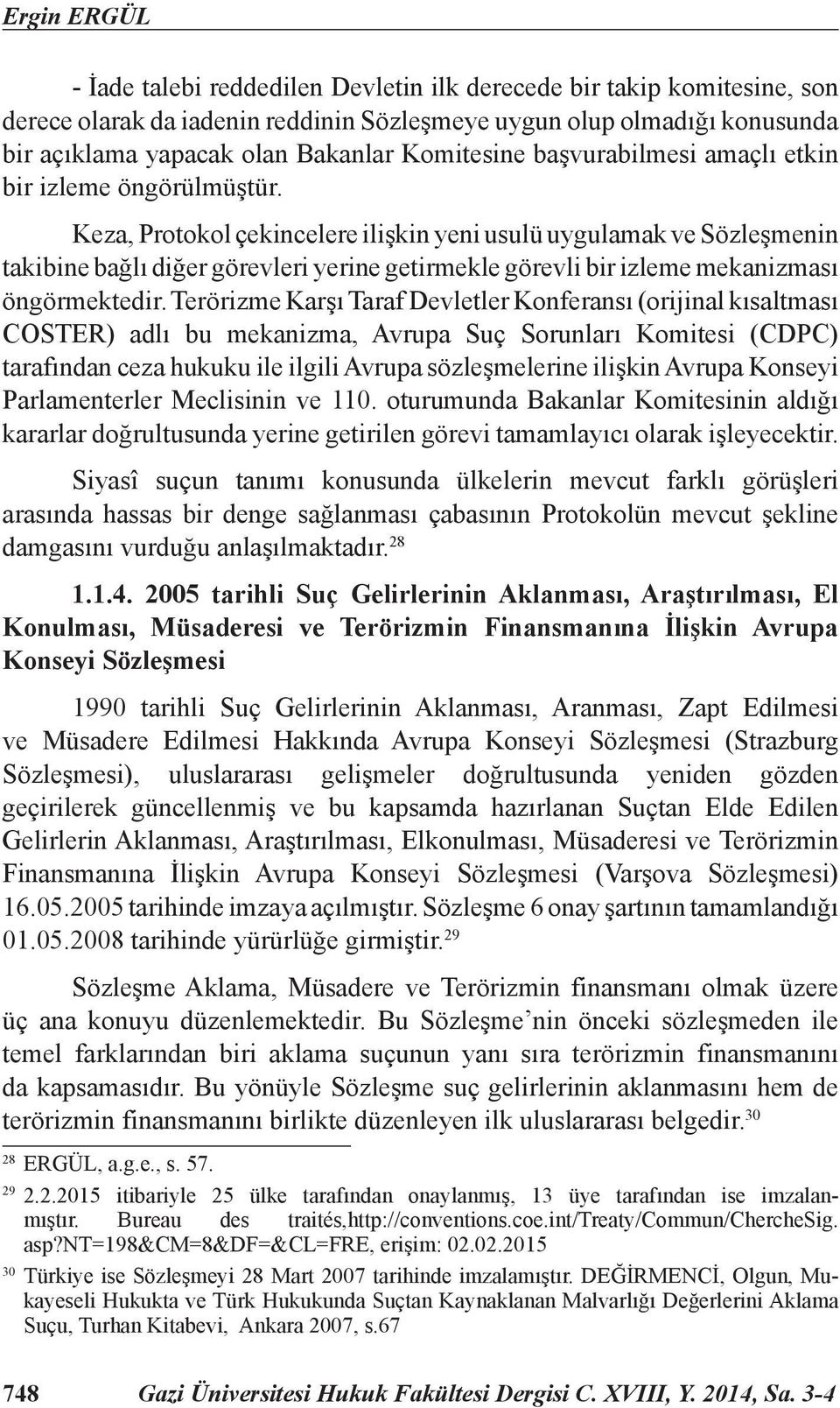 Keza, Protokol çekincelere ilişkin yeni usulü uygulamak ve Sözleşmenin takibine bağlı diğer görevleri yerine getirmekle görevli bir izleme mekanizması öngörmektedir.