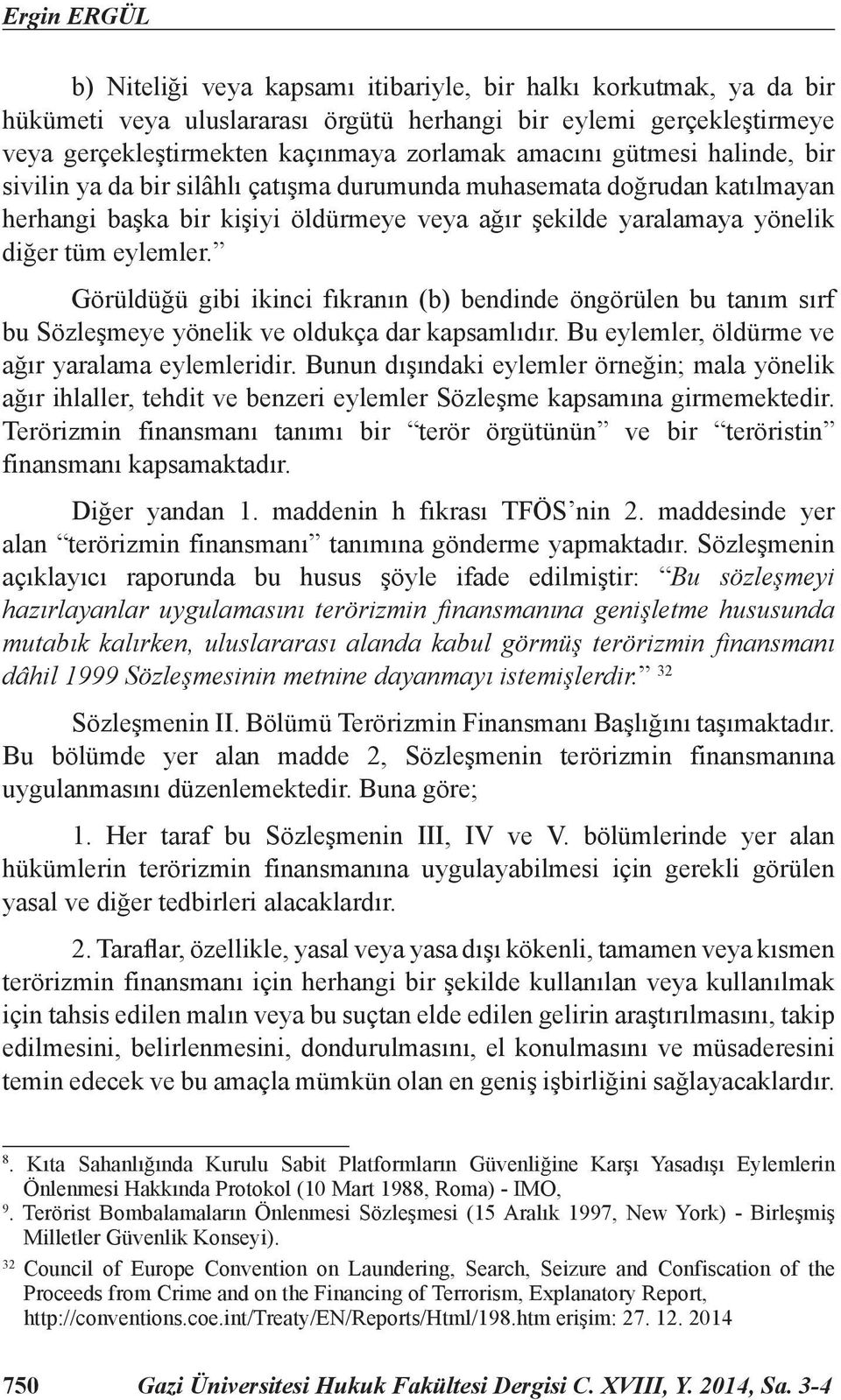 Görüldüğü gibi ikinci fıkranın (b) bendinde öngörülen bu tanım sırf bu Sözleşmeye yönelik ve oldukça dar kapsamlıdır. Bu eylemler, öldürme ve ağır yaralama eylemleridir.