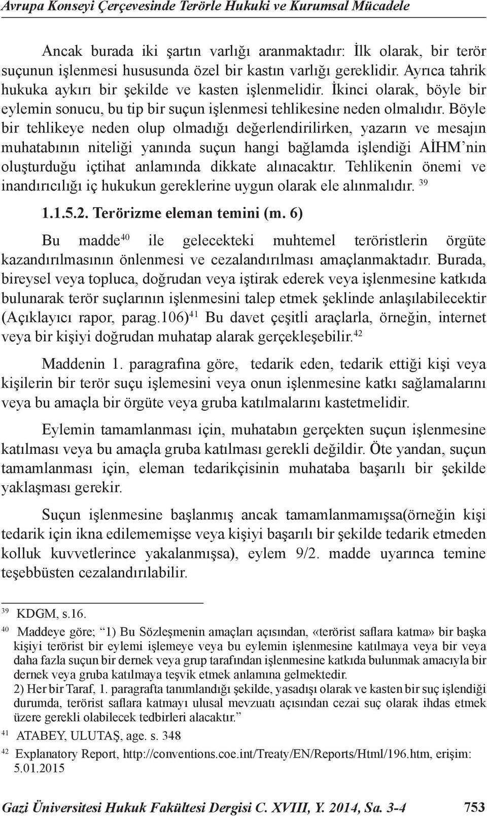 Böyle bir tehlikeye neden olup olmadığı değerlendirilirken, yazarın ve mesajın muhatabının niteliği yanında suçun hangi bağlamda işlendiği AİHM nin oluşturduğu içtihat anlamında dikkate alınacaktır.