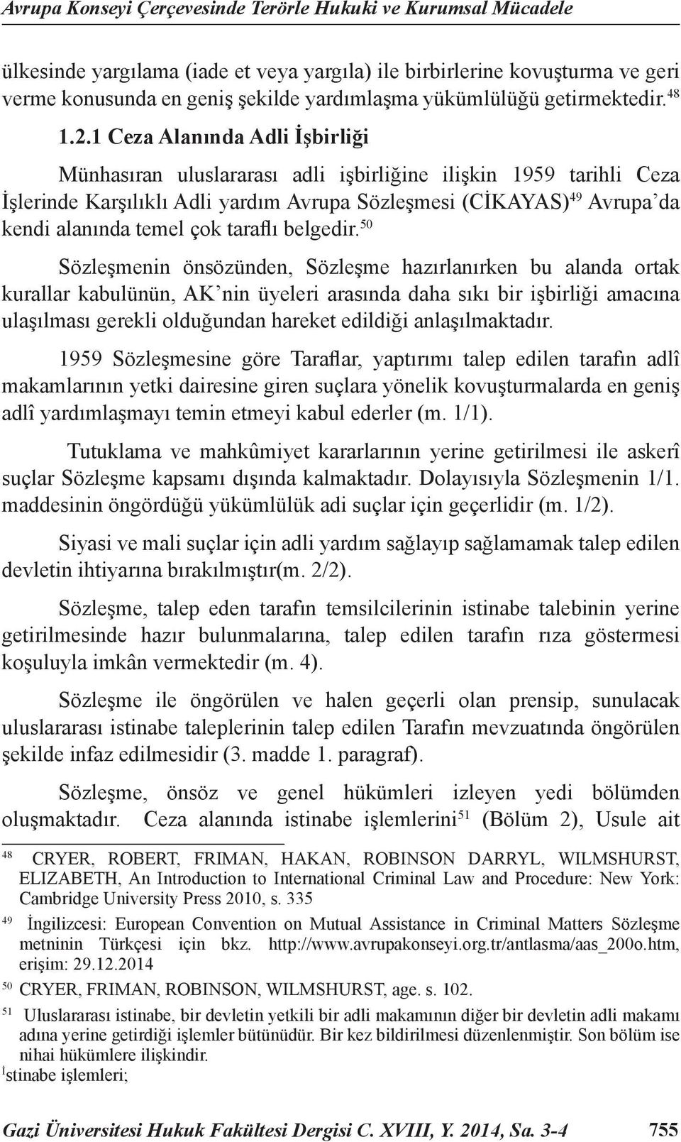 1 Ceza Alanında Adli İşbirliği Münhasıran uluslararası adli işbirliğine ilişkin 1959 tarihli Ceza İşlerinde Karşılıklı Adli yardım Avrupa Sözleşmesi (CİKAYAS) 49 Avrupa da kendi alanında temel çok