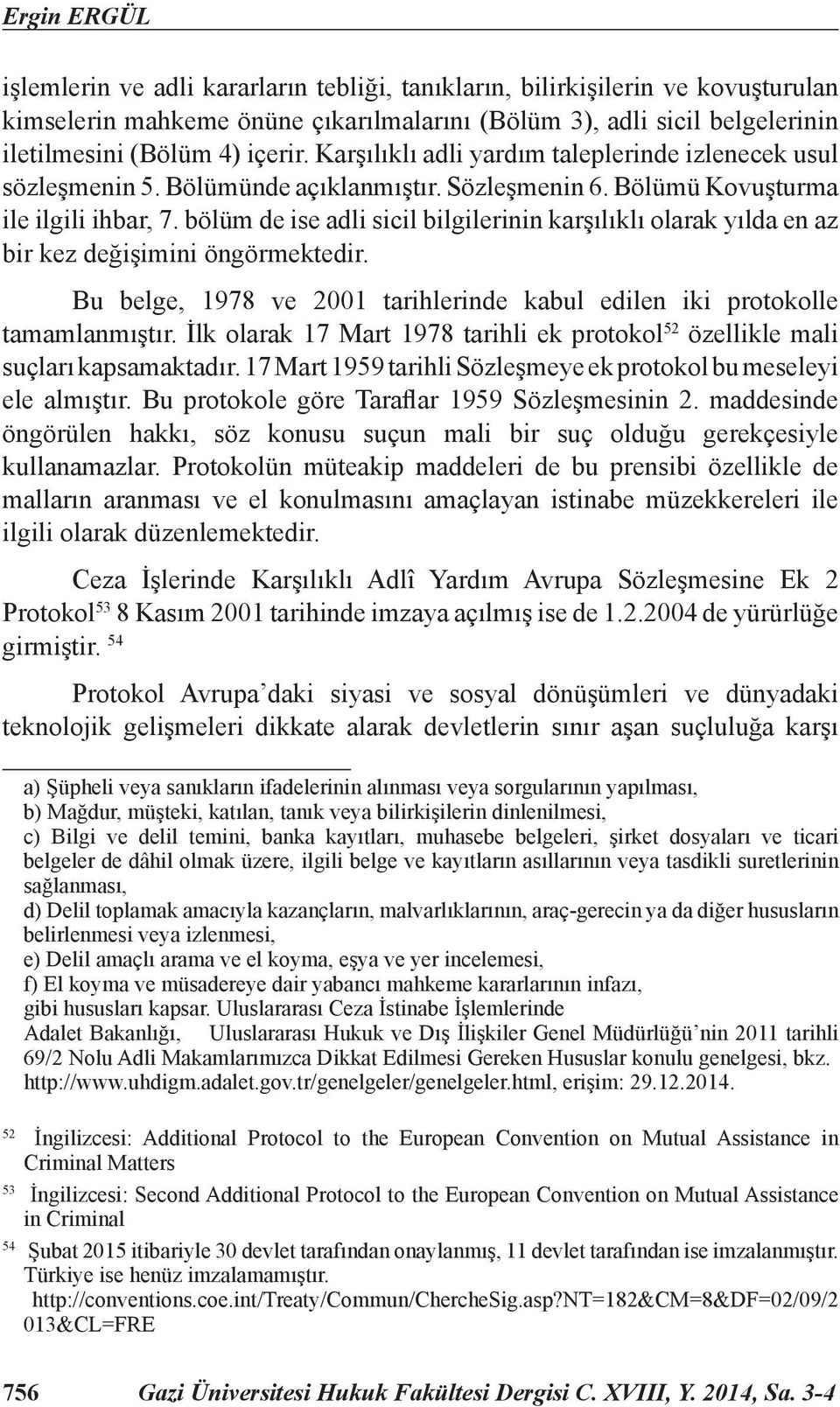 bölüm de ise adli sicil bilgilerinin karşılıklı olarak yılda en az bir kez değişimini öngörmektedir. Bu belge, 1978 ve 2001 tarihlerinde kabul edilen iki protokolle tamamlanmıştır.