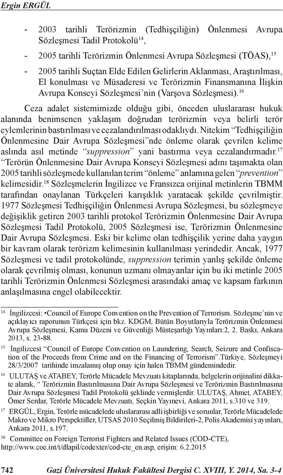 16 Ceza adalet sistemimizde olduğu gibi, önceden uluslararası hukuk alanında benimsenen yaklaşım doğrudan terörizmin veya belirli terör eylemlerinin bastırılması ve cezalandırılması odaklıydı.