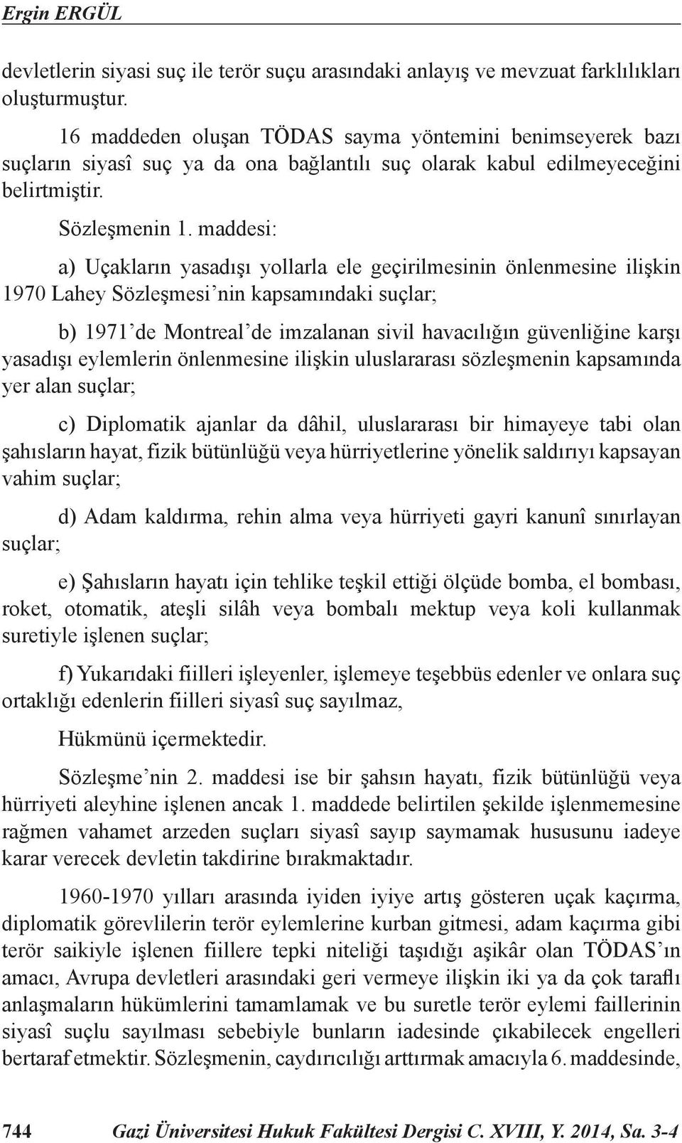 maddesi: a) Uçakların yasadışı yollarla ele geçirilmesinin önlenmesine ilişkin 1970 Lahey Sözleşmesi nin kapsamındaki suçlar; b) 1971 de Montreal de imzalanan sivil havacılığın güvenliğine karşı