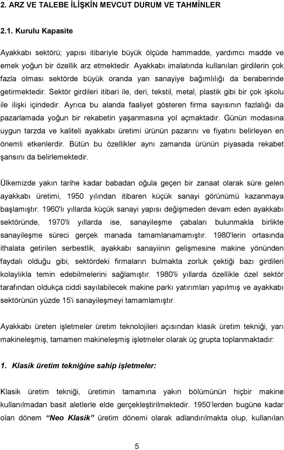 Sektör girdileri itibari ile, deri, tekstil, metal, plastik gibi bir çok işkolu ile ilişki içindedir.