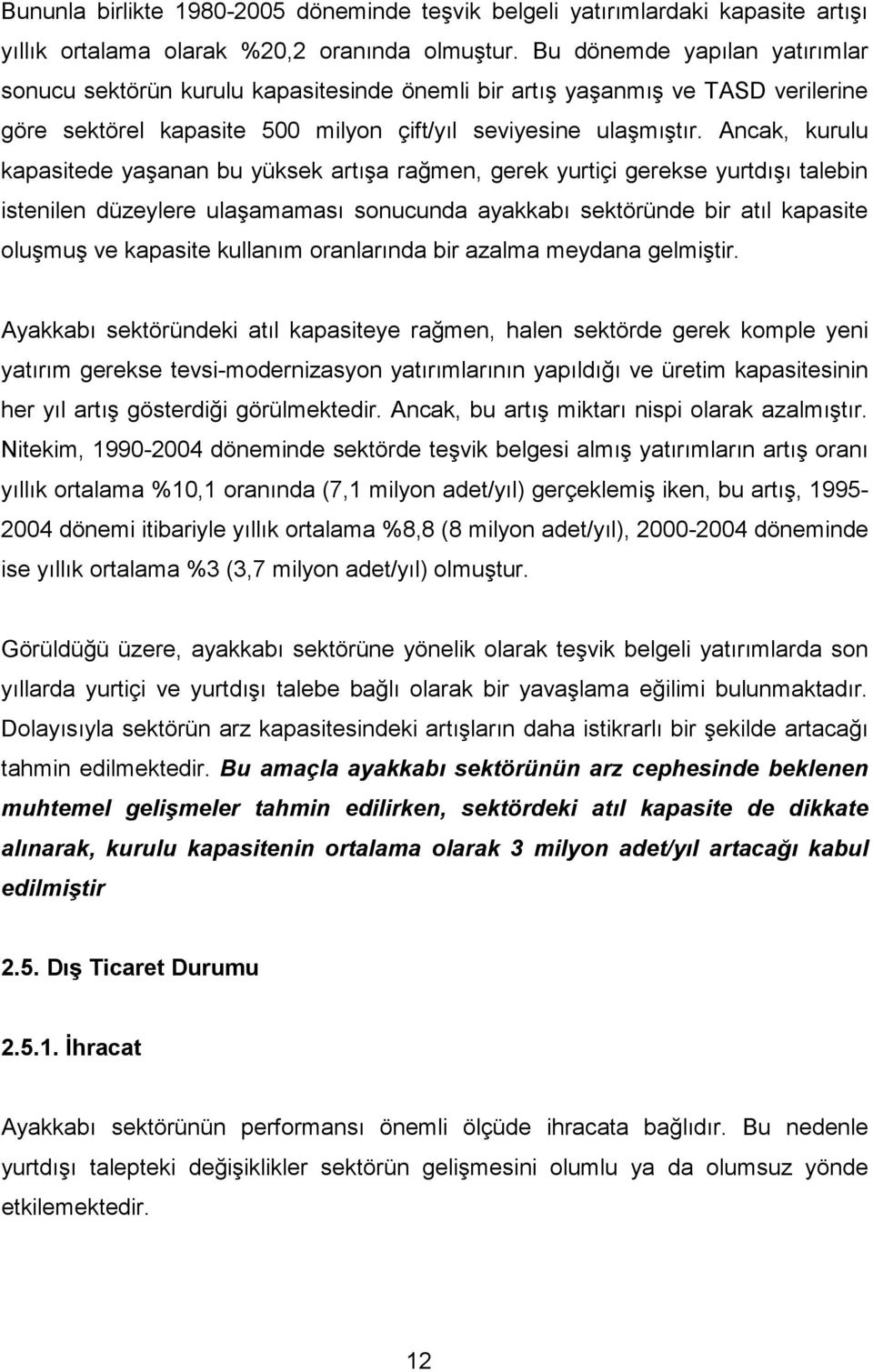 Ancak, kurulu kapasitede yaşanan bu yüksek artışa rağmen, gerek yurtiçi gerekse yurtdışı talebin istenilen düzeylere ulaşamaması sonucunda ayakkabı sektöründe bir atıl kapasite oluşmuş ve kapasite