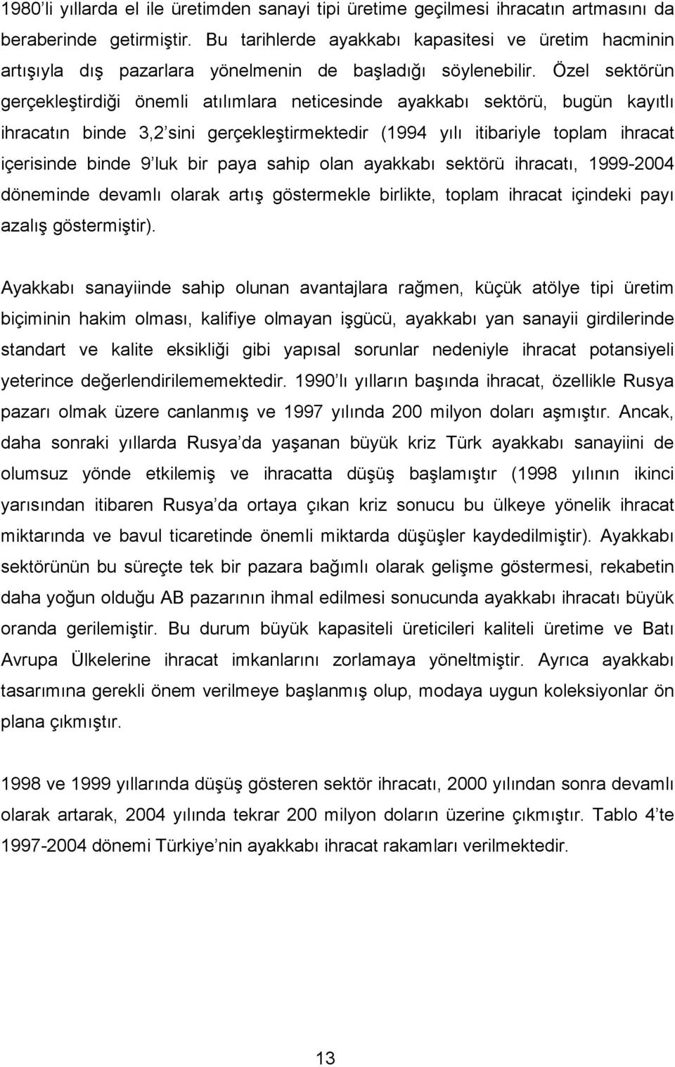 Özel sektörün gerçekleştirdiği önemli atılımlara neticesinde ayakkabı sektörü, bugün kayıtlı ihracatın binde 3,2 sini gerçekleştirmektedir (1994 yılı itibariyle toplam ihracat içerisinde binde 9 luk