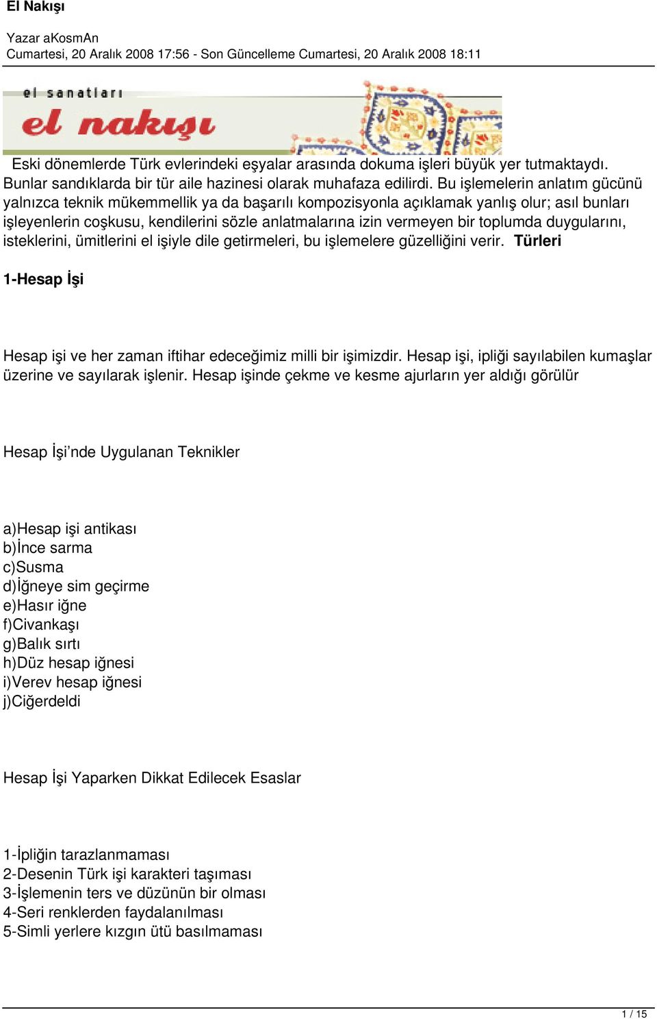 toplumda duygularını, isteklerini, ümitlerini el işiyle dile getirmeleri, bu işlemelere güzelliğini verir. Türleri 1-Hesap İşi Hesap işi ve her zaman iftihar edeceğimiz milli bir işimizdir.