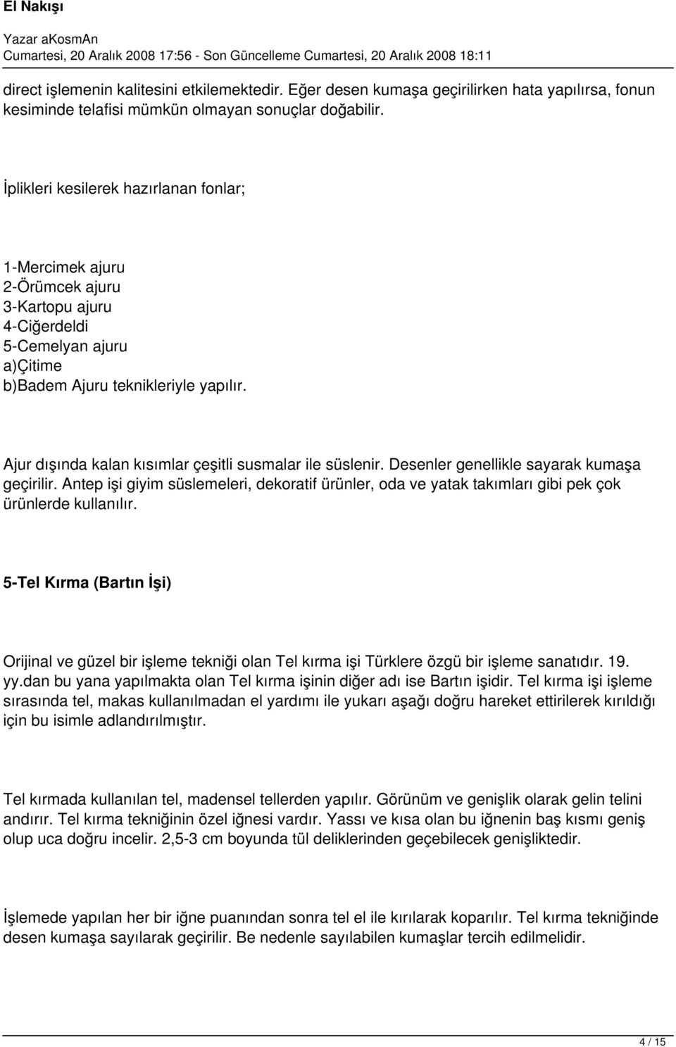 Ajur dışında kalan kısımlar çeşitli susmalar ile süslenir. Desenler genellikle sayarak kumaşa geçirilir.